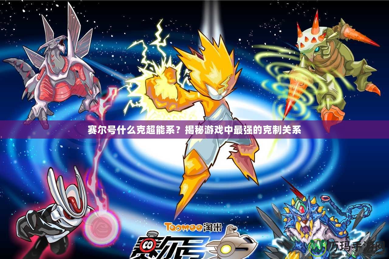 賽爾號(hào)什么克超能系？揭秘游戲中最強(qiáng)的克制關(guān)系