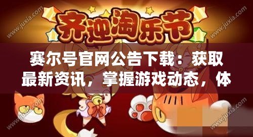 賽爾號(hào)官網(wǎng)公告下載：獲取最新資訊，掌握游戲動(dòng)態(tài)，體驗(yàn)極致游戲樂趣
