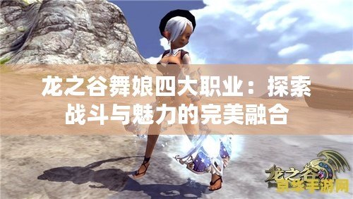 龍之谷舞娘四大職業：探索戰斗與魅力的完美融合