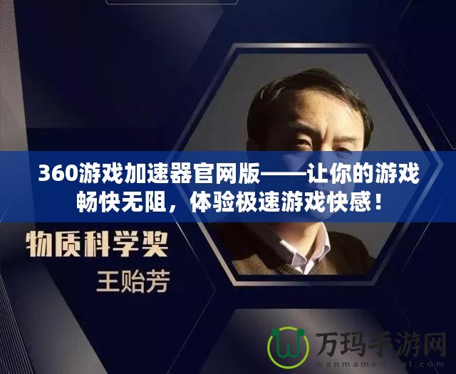 360游戲加速器官網版——讓你的游戲暢快無阻，體驗極速游戲快感！