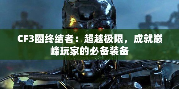 CF3圈終結者：超越極限，成就巔峰玩家的必備裝備