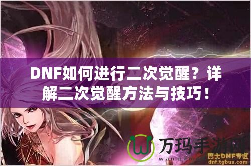 DNF如何進(jìn)行二次覺醒？詳解二次覺醒方法與技巧！