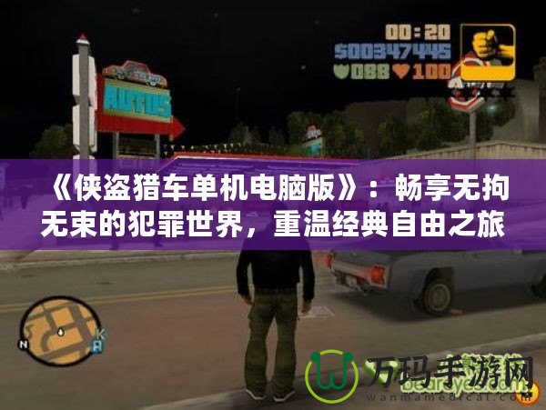 《俠盜獵車單機電腦版》：暢享無拘無束的犯罪世界，重溫經(jīng)典自由之旅