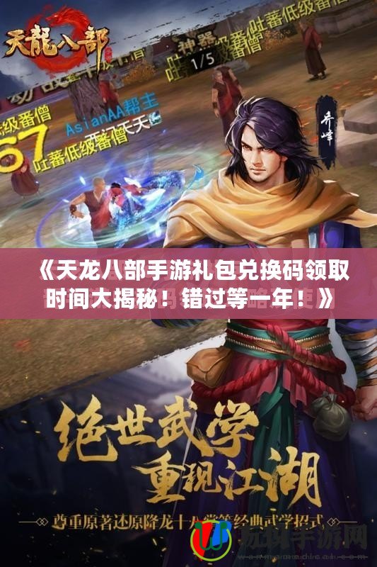 《天龍八部手游禮包兌換碼領(lǐng)取時(shí)間大揭秘！錯(cuò)過(guò)等一年！》