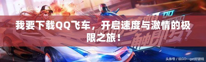 我要下載QQ飛車，開啟速度與激情的極限之旅！