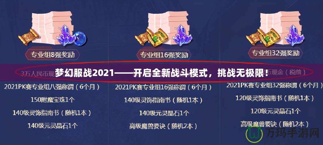 夢幻服戰2021——開啟全新戰斗模式，挑戰無極限！
