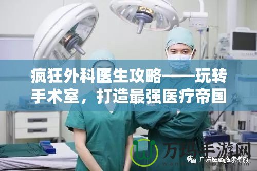 瘋狂外科醫(yī)生攻略——玩轉(zhuǎn)手術(shù)室，打造最強醫(yī)療帝國