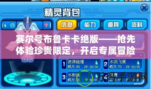 賽爾號布魯卡卡絕版——搶先體驗(yàn)珍貴限定，開啟專屬冒險(xiǎn)