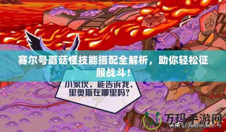 賽爾號蘑菇怪技能搭配全解析，助你輕松征服戰斗！