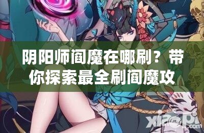 陰陽師閻魔在哪刷？帶你探索最全刷閻魔攻略！