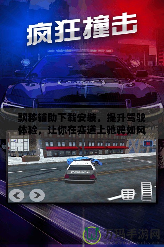 飄移輔助下載安裝，提升駕駛體驗(yàn)，讓你在賽道上馳騁如風(fēng)！