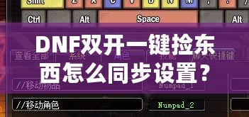 DNF雙開一鍵撿東西怎么同步設置？輕松玩轉多賬號操作技巧