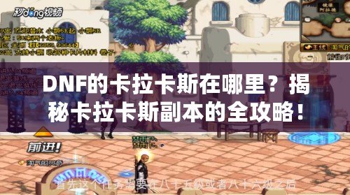 DNF的卡拉卡斯在哪里？揭秘卡拉卡斯副本的全攻略！