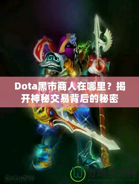 Dota黑市商人在哪里？揭開神秘交易背后的秘密