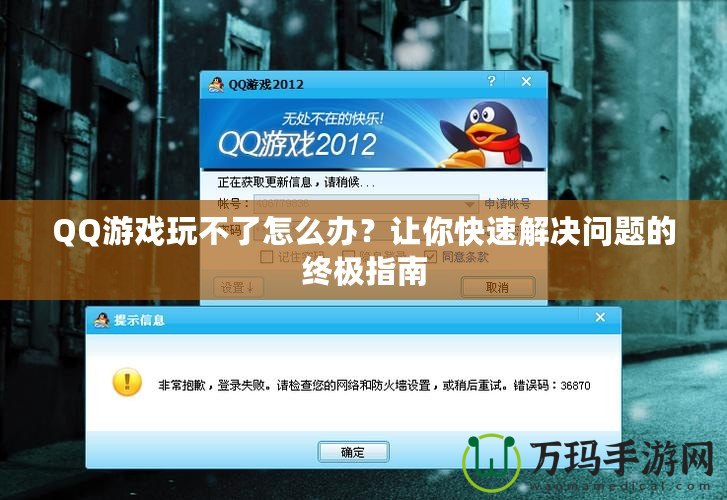QQ游戲玩不了怎么辦？讓你快速解決問(wèn)題的終極指南