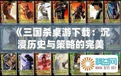 《三國殺桌游下載：沉浸歷史與策略的完美結合》