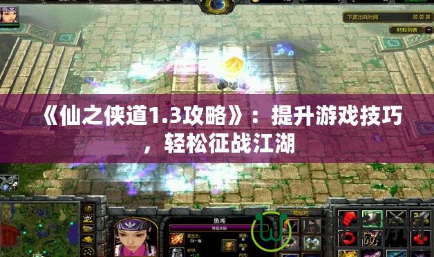 《仙之俠道1.3攻略》：提升游戲技巧，輕松征戰江湖