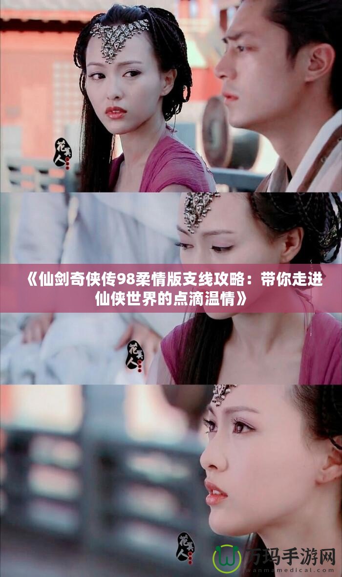 《仙劍奇俠傳98柔情版支線攻略：帶你走進仙俠世界的點滴溫情》