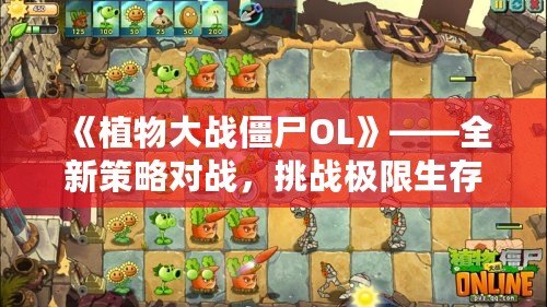 《植物大戰(zhàn)僵尸OL》——全新策略對戰(zhàn)，挑戰(zhàn)極限生存！