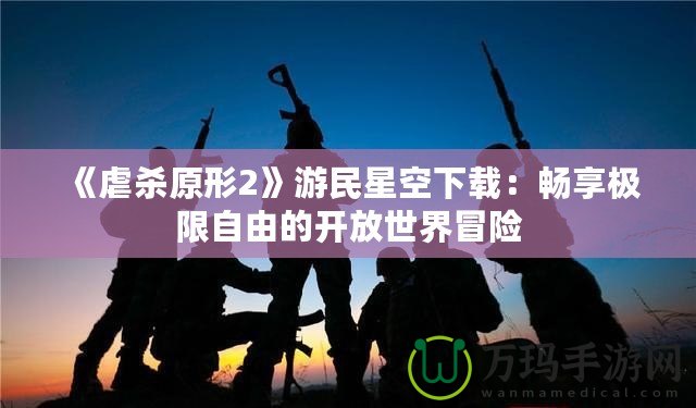 《虐殺原形2》游民星空下載：暢享極限自由的開(kāi)放世界冒險(xiǎn)
