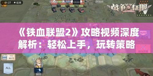 《鐵血聯(lián)盟2》攻略視頻深度解析：輕松上手，玩轉(zhuǎn)策略戰(zhàn)爭