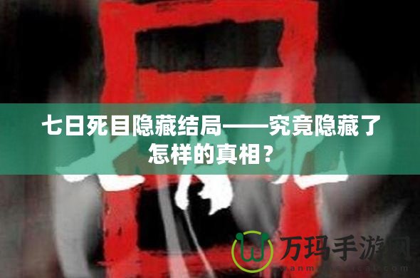 七日死目隱藏結(jié)局——究竟隱藏了怎樣的真相？