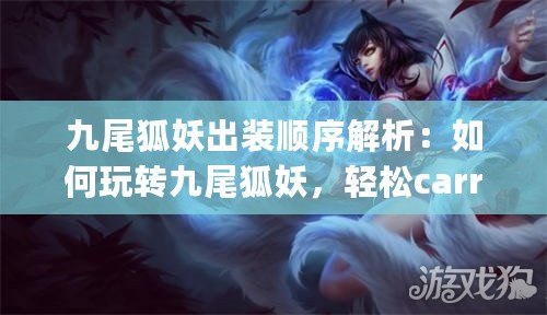 九尾狐妖出裝順序解析：如何玩轉(zhuǎn)九尾狐妖，輕松carry全場！