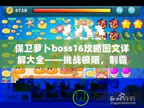 保衛蘿卜boss16攻略圖文詳解大全——挑戰極限，制霸塔防世界！