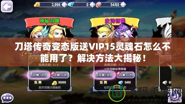 刀塔傳奇變態版送VIP15靈魂石怎么不能用了？解決方法大揭秘！