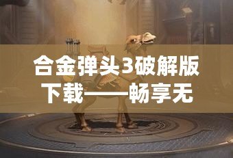 合金彈頭3破解版下載——暢享無盡戰(zhàn)斗與激情冒險(xiǎn)！