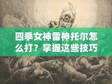 四季女神雷神托爾怎么打？掌握這些技巧，輕松征服戰場！
