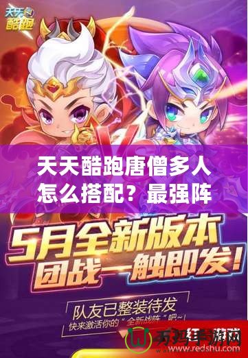 天天酷跑唐僧多人怎么搭配？最強陣容搭配攻略！
