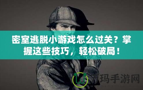 密室逃脫小游戲怎么過關？掌握這些技巧，輕松破局！