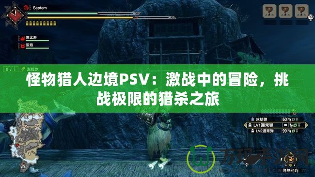 怪物獵人邊境PSV：激戰中的冒險，挑戰極限的獵殺之旅