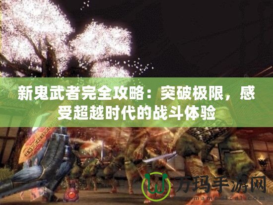新鬼武者完全攻略：突破極限，感受超越時代的戰斗體驗