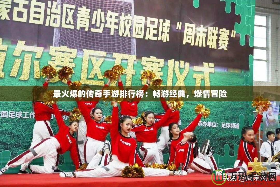 最火爆的傳奇手游排行榜：暢游經(jīng)典，燃情冒險
