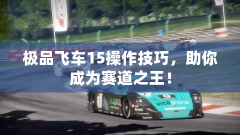 極品飛車(chē)15操作技巧，助你成為賽道之王！
