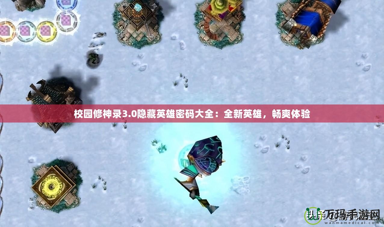 校園修神錄3.0隱藏英雄密碼大全：全新英雄，暢爽體驗(yàn)