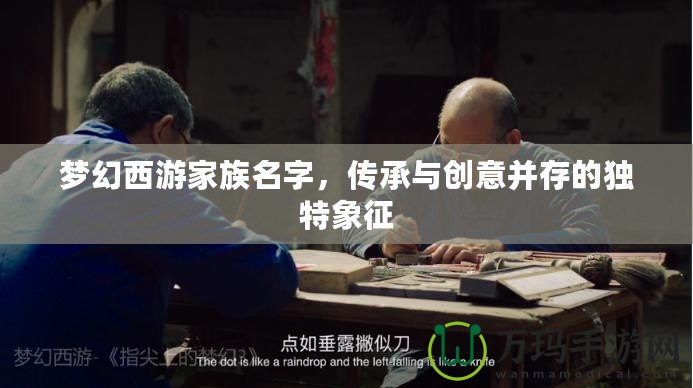 夢幻西游家族名字，傳承與創意并存的獨特象征