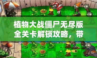 植物大戰(zhàn)僵尸無盡版全關(guān)卡解鎖攻略，帶你體驗無盡樂趣