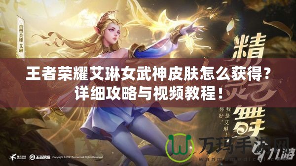 王者榮耀艾琳女武神皮膚怎么獲得？詳細(xì)攻略與視頻教程！