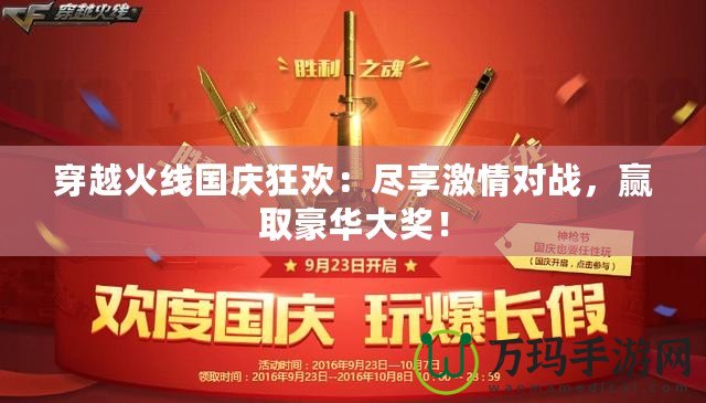 穿越火線國慶狂歡：盡享激情對戰，贏取豪華大獎！