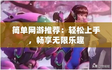 簡單網游推薦：輕松上手，暢享無限樂趣