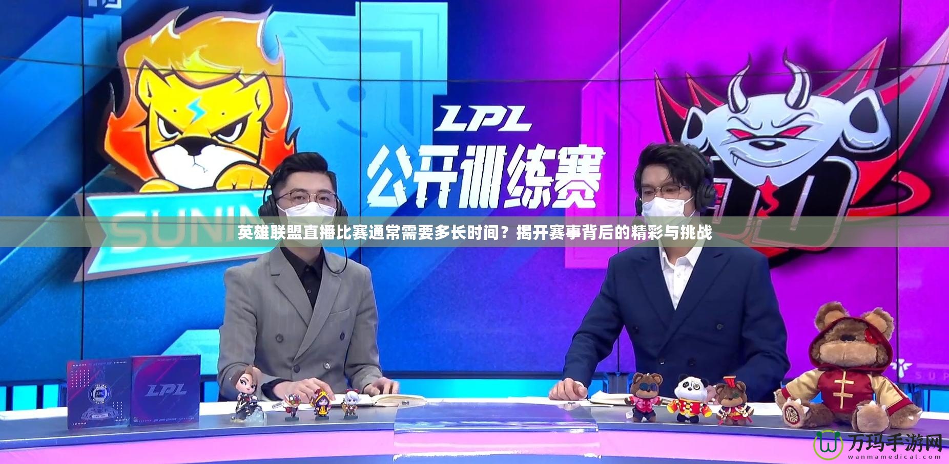 英雄聯(lián)盟直播比賽通常需要多長(zhǎng)時(shí)間？揭開(kāi)賽事背后的精彩與挑戰(zhàn)