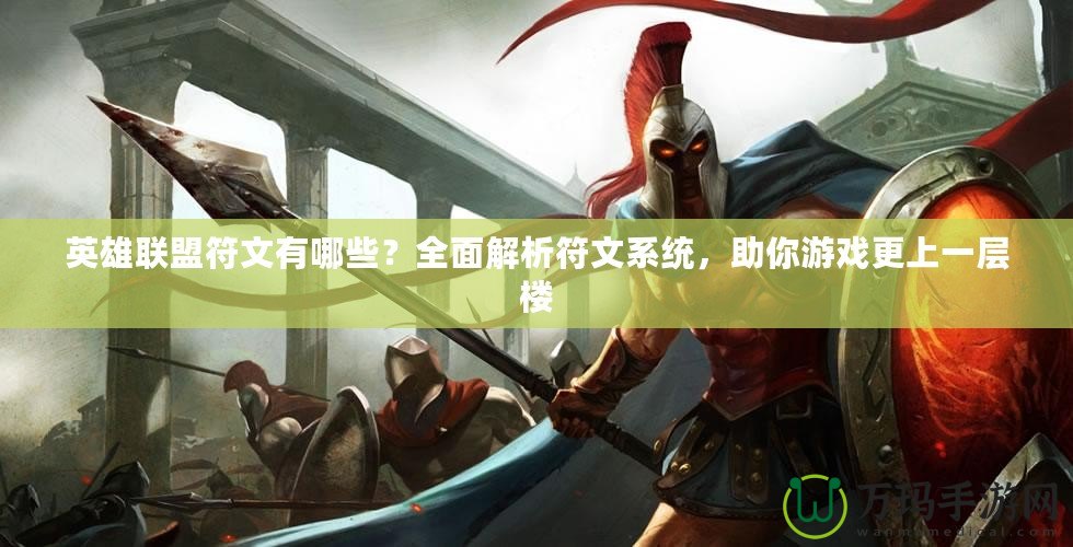 英雄聯(lián)盟符文有哪些？全面解析符文系統(tǒng)，助你游戲更上一層樓