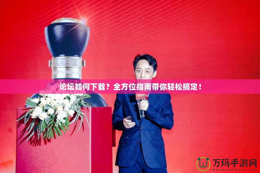 論壇如何下載？全方位指南帶你輕松搞定！