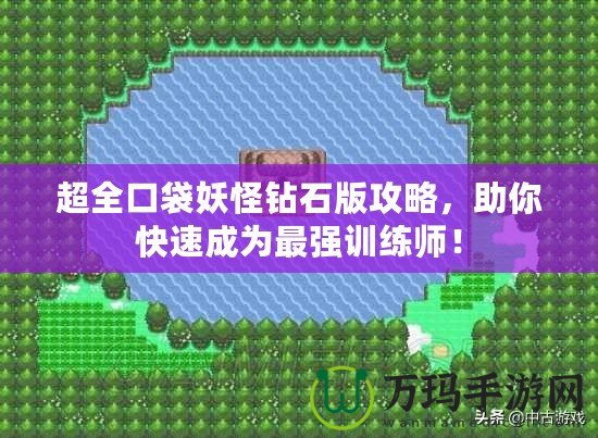 超全口袋妖怪鉆石版攻略，助你快速成為最強訓練師！