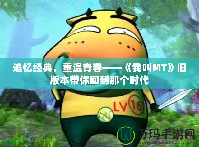 追憶經典，重溫青春——《我叫MT》舊版本帶你回到那個時代