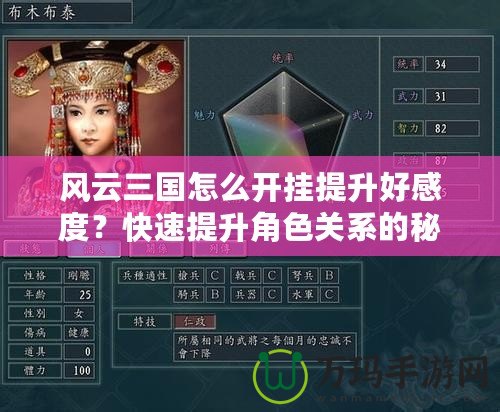 風云三國怎么開掛提升好感度？快速提升角色關系的秘密技巧