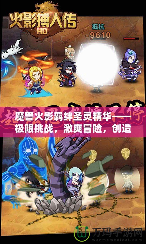 魔獸火影羈絆圣靈精華——極限挑戰，激爽冒險，創造屬于你的英雄傳說！